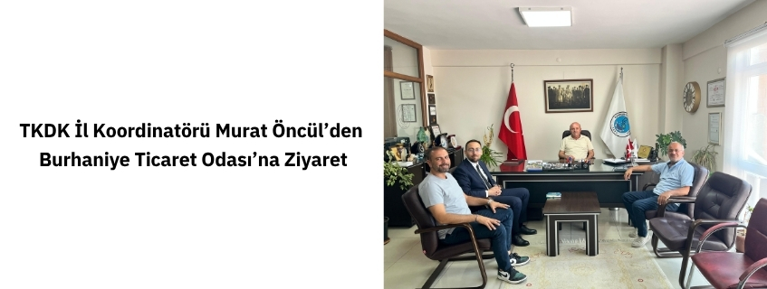 TKDK İl Koordinatörü Murat Öncül’den Burhaniye Ticaret Odası’na Ziyaret